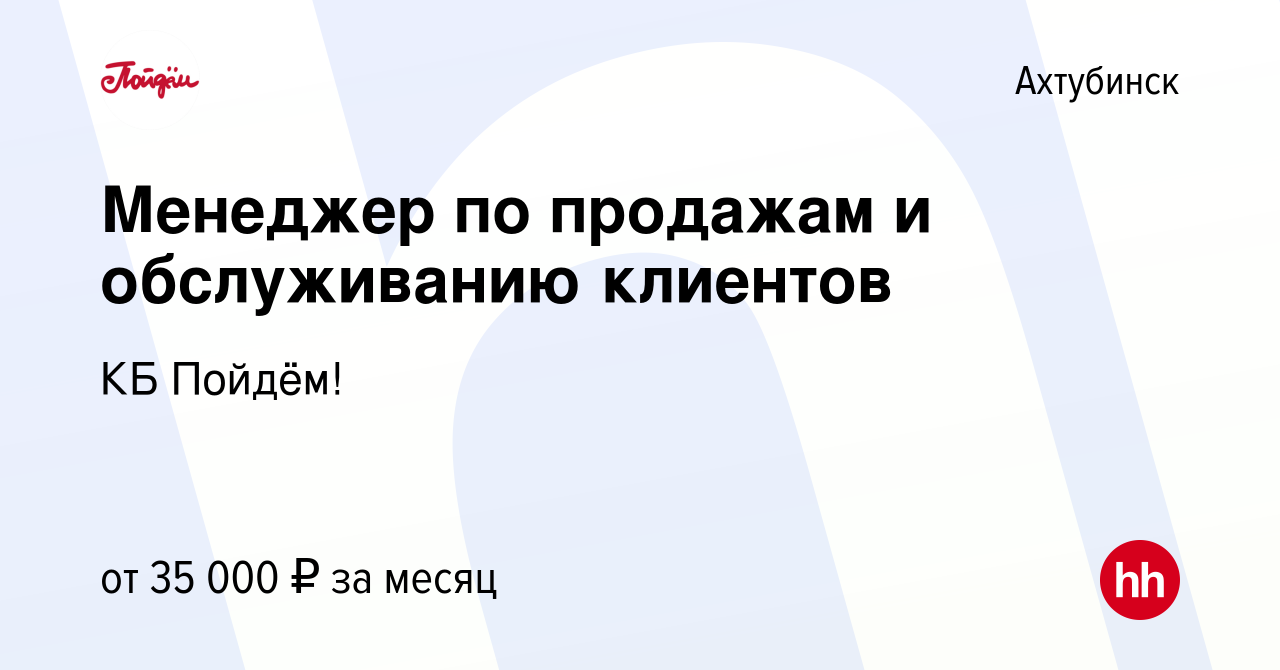 Вакансия Менеджер по продажам и обслуживанию клиентов в Ахтубинске, работа  в компании КБ Пойдём! (вакансия в архиве c 6 сентября 2023)