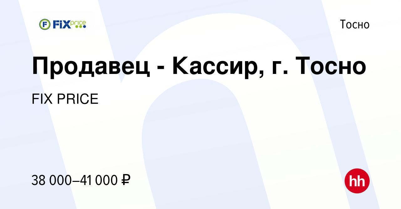 Вакансия Продавец - Кассир, г. Тосно в Тосно, работа в компании FIX PRICE  (вакансия в архиве c 9 ноября 2022)