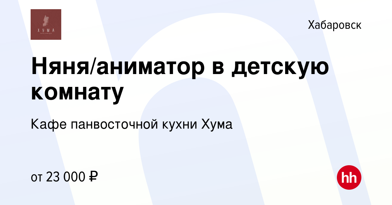 Вакансия Няня/аниматор в детскую комнату в Хабаровске, работа в компании  Кафе панвосточной кухни Хума (вакансия в архиве c 23 ноября 2022)