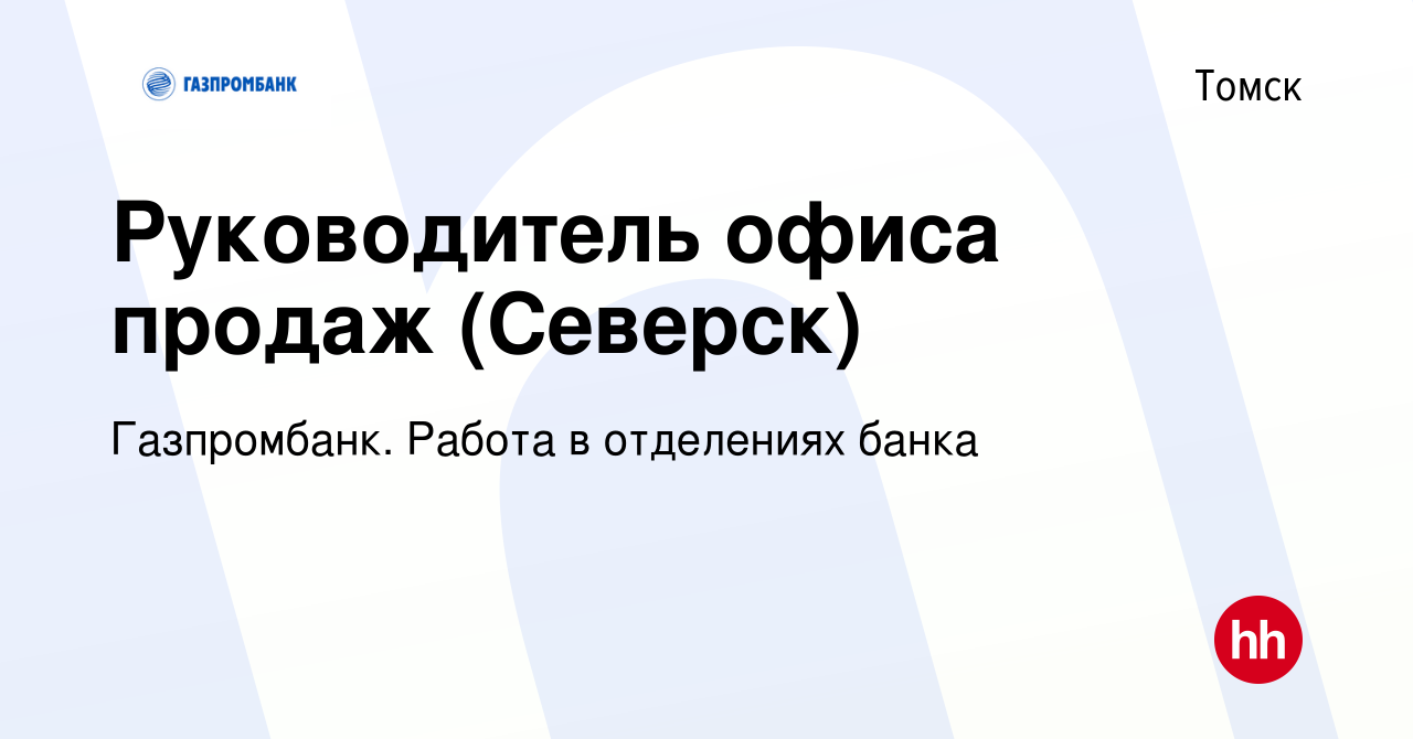 Вакансия Руководитель офиса продаж (Северск) в Томске, работа в компании  Газпромбанк. Работа в отделениях банка (вакансия в архиве c 15 января 2023)