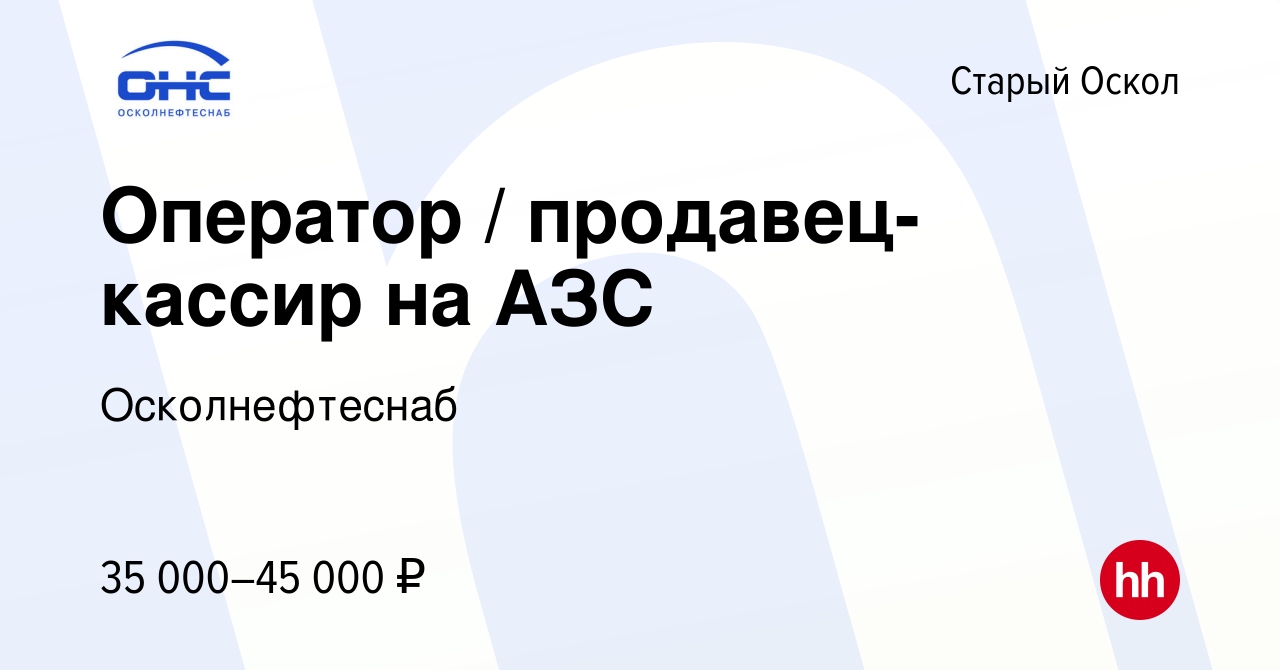 Вакансия Оператор / продавец-кассир на АЗС в Старом Осколе, работа в  компании Осколнефтеснаб (вакансия в архиве c 5 декабря 2022)