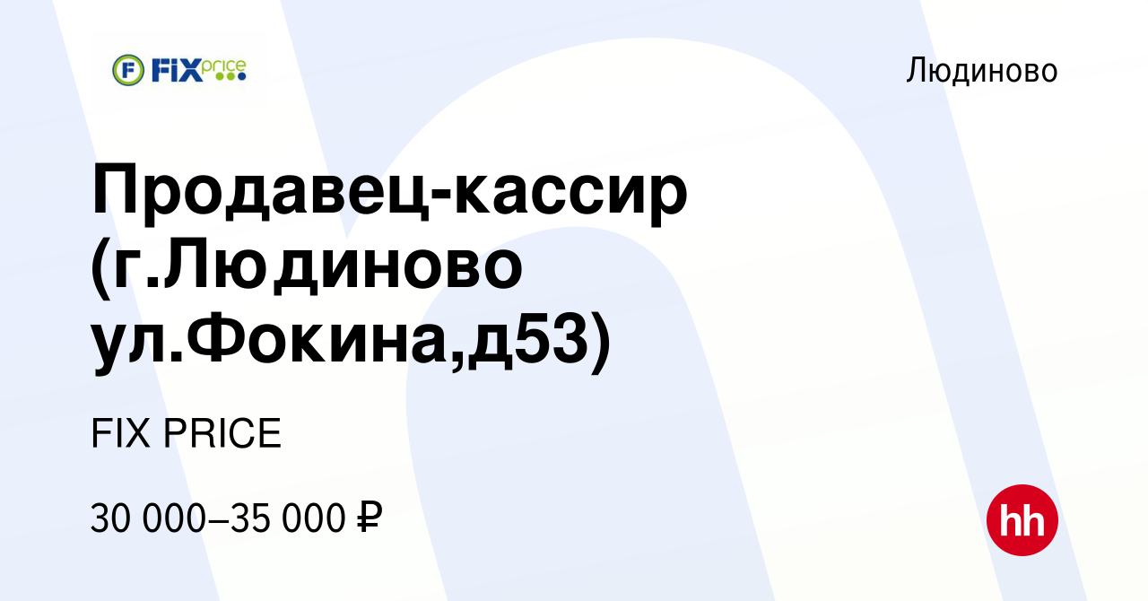 Вакансия Продавец-кассир (г.Людиново ул.Фокина,д53) в Людиново, работа в  компании FIX PRICE (вакансия в архиве c 23 ноября 2022)