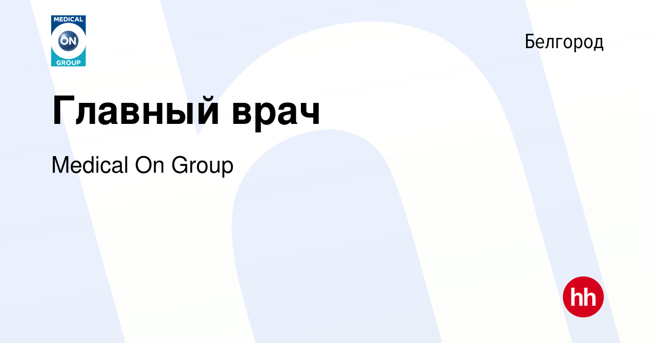 Вакансия Главный врач в Белгороде, работа в компании Medical On Group  (вакансия в архиве c 9 декабря 2022)