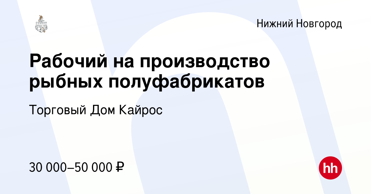 Вакансия Рабочий на производство рыбных полуфабрикатов в Нижнем Новгороде,  работа в компании Торговый Дом Кайрос (вакансия в архиве c 9 декабря 2022)