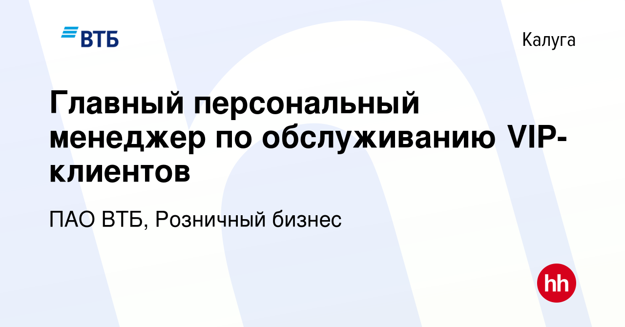 Вакансия Главный персональный менеджер по обслуживанию VIP-клиентов в  Калуге, работа в компании ПАО ВТБ, Розничный бизнес (вакансия в архиве c 15  марта 2023)