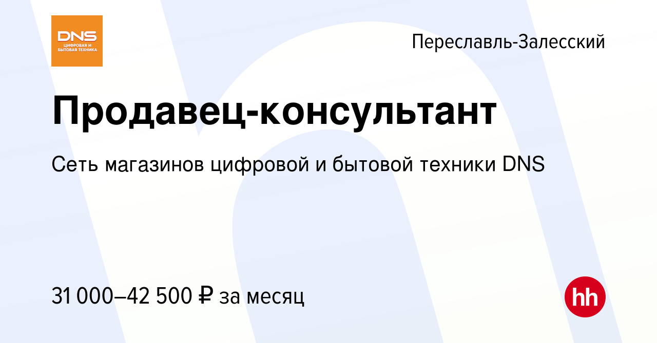 Вакансия Продавец-консультант в Переславле-Залесском, работа в компании  Сеть магазинов цифровой и бытовой техники DNS (вакансия в архиве c 5 июля  2023)