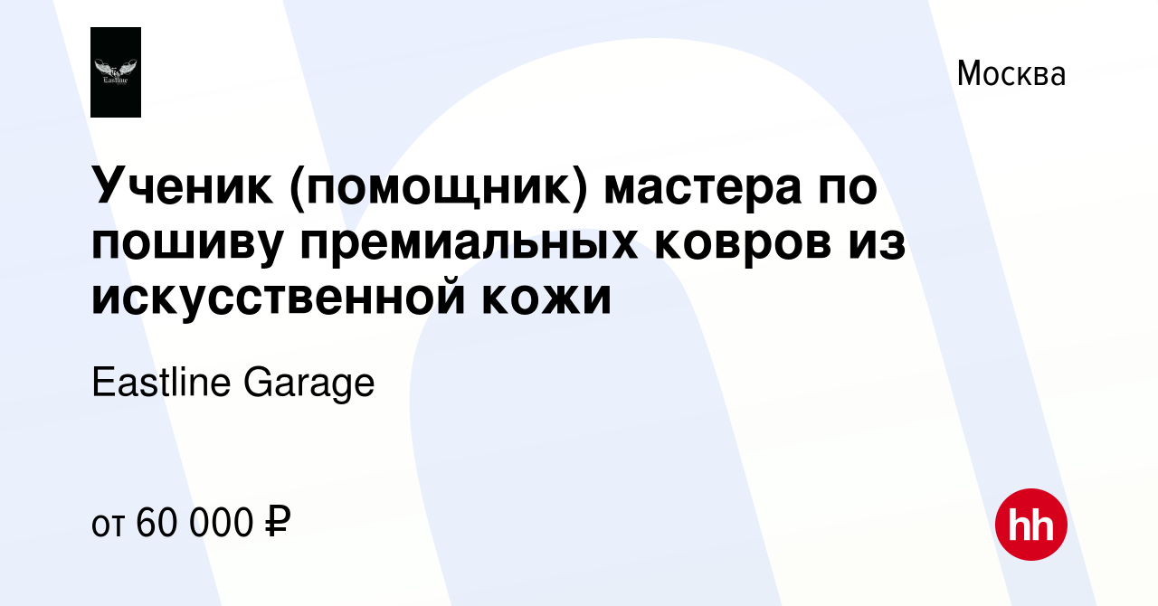 Вакансия Ученик (помощник) мастера по пошиву премиальных ковров из  искусственной кожи в Москве, работа в компании Eastline Garage (вакансия в  архиве c 9 декабря 2022)