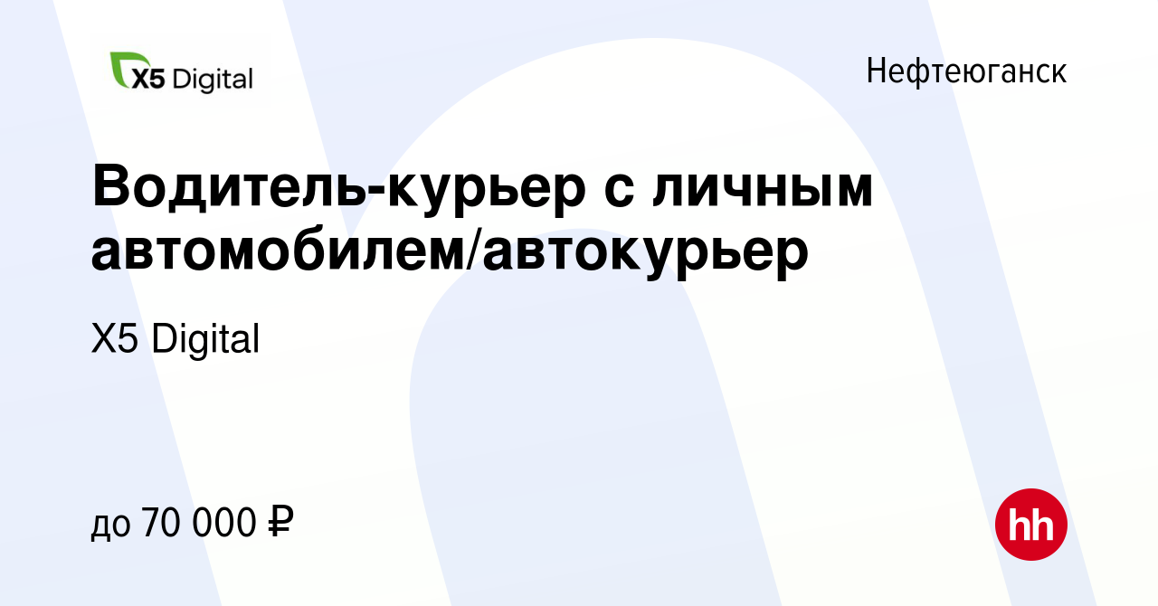 Вакансия Водитель-курьер с личным автомобилем/автокурьер в Нефтеюганске,  работа в компании X5 Digital (вакансия в архиве c 13 сентября 2023)