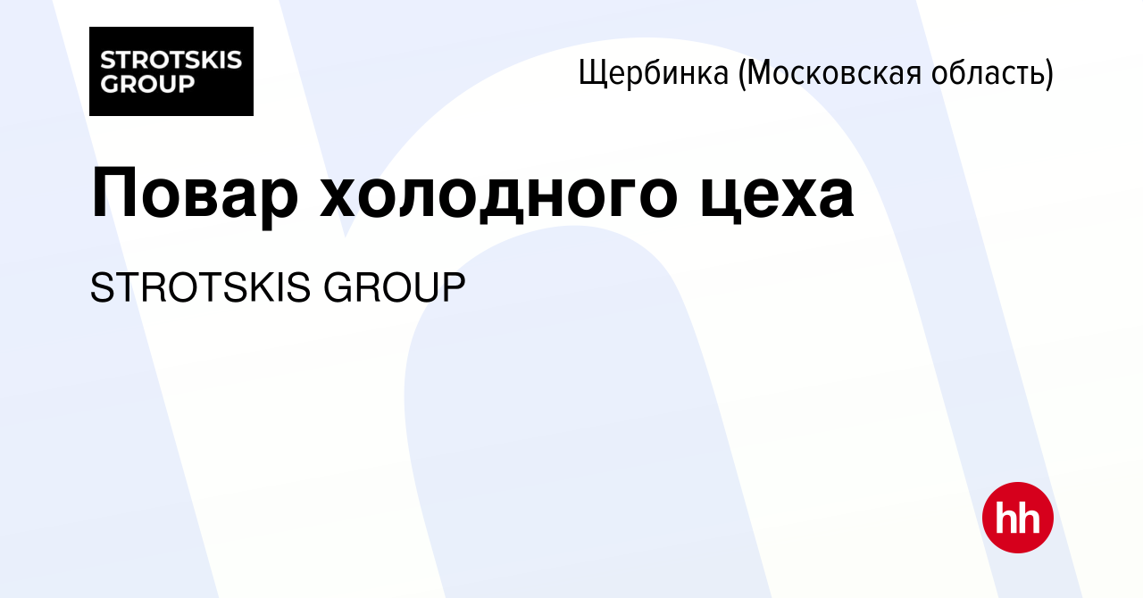 Вакансия Повар холодного цеха в Щербинке, работа в компании STROTSKIS GROUP  (вакансия в архиве c 1 декабря 2022)