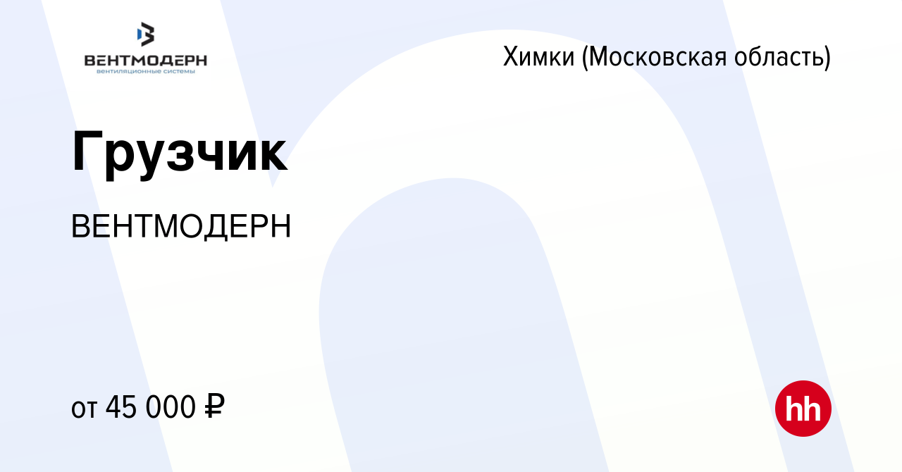 Вакансия Грузчик в Химках, работа в компании ВЕНТМОДЕРН (вакансия в архиве  c 10 декабря 2022)