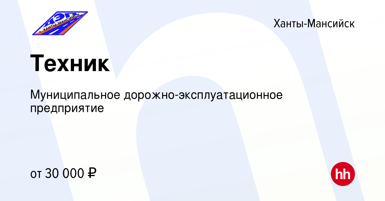 Вакансия Техник в Ханты-Мансийске, работа в компании Муниципальное  дорожно-эксплуатационное предприятие (вакансия в архиве c 10 декабря 2022)