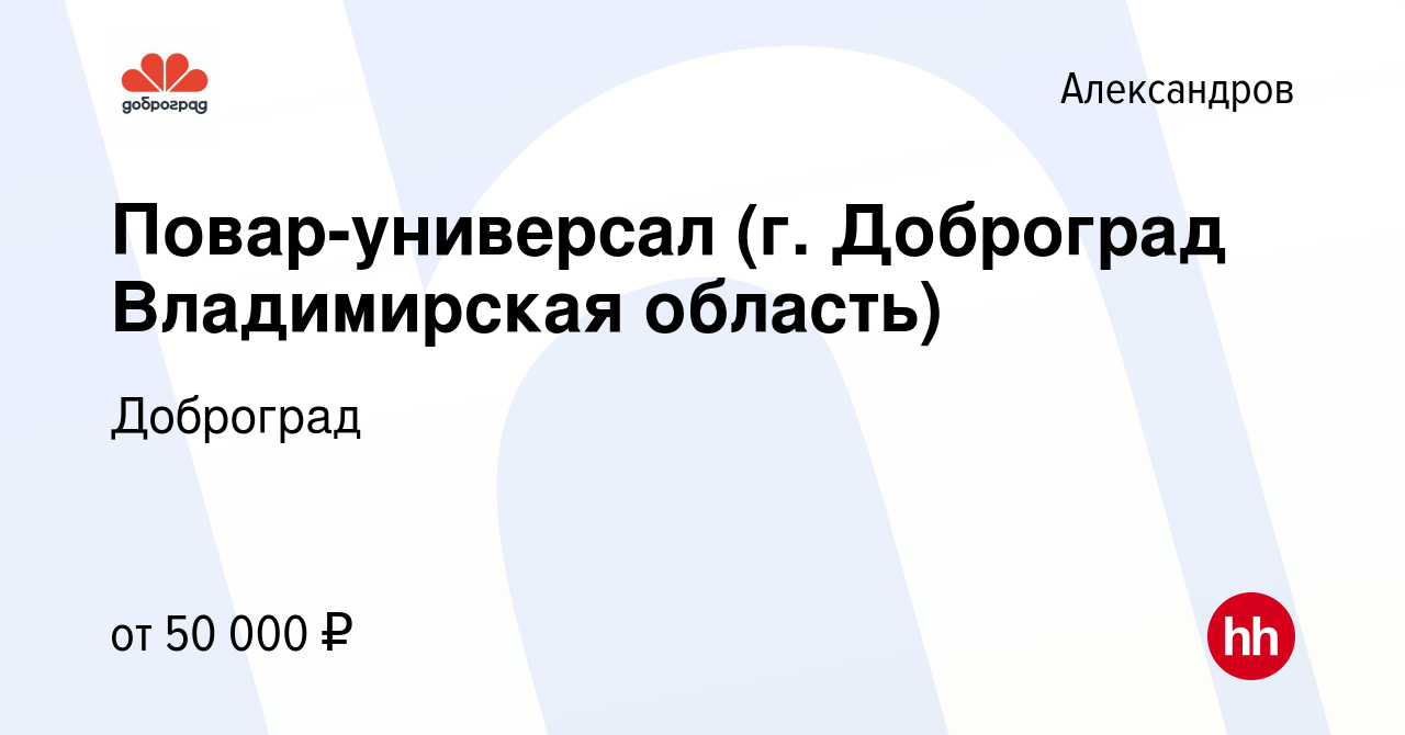 Вакансия Повар-универсал (г. Доброград Владимирская область) в  Александрове, работа в компании Доброград (вакансия в архиве c 10 декабря  2022)