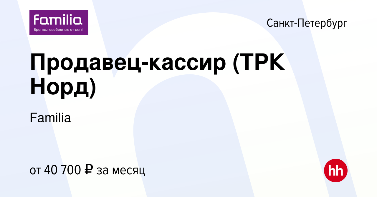 Вакансия Продавец-кассир (ТРК Норд) в Санкт-Петербурге, работа в компании  Familia (вакансия в архиве c 11 февраля 2023)