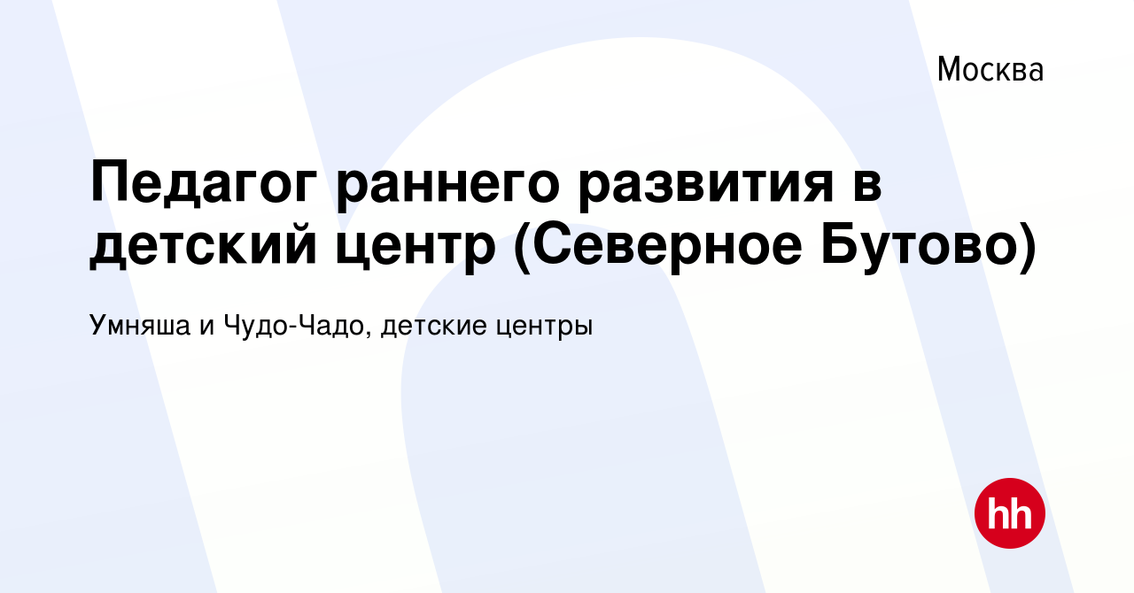 Вакансия Педагог раннего развития в детский центр (Северное Бутово) в Москве,  работа в компании Умняша и Чудо-Чадо, детские центры (вакансия в архиве c  10 декабря 2022)