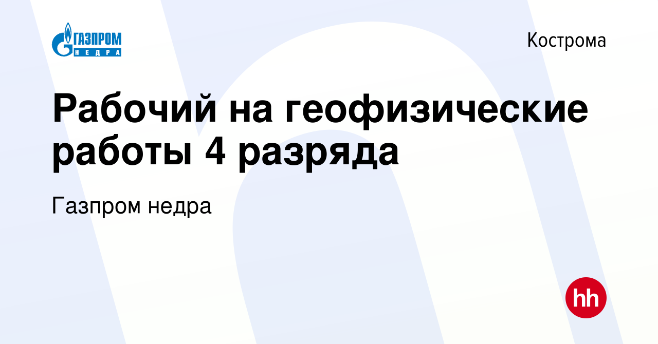 Вакансия Рабочий на геофизические работы 4 разряда в Костроме, работа в  компании Газпром Недра (вакансия в архиве c 10 декабря 2022)