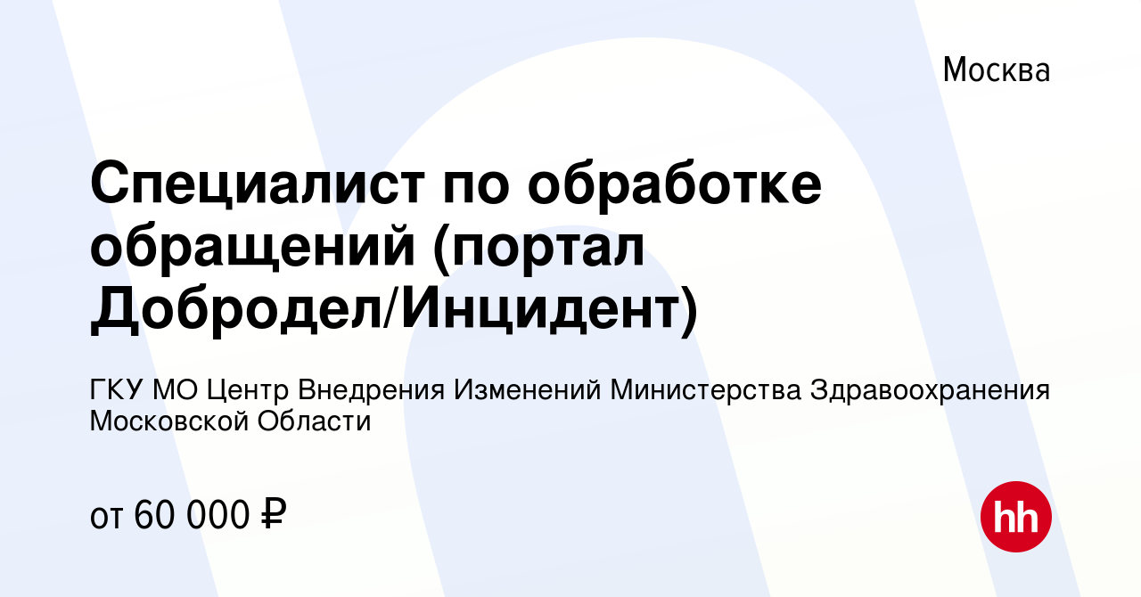 Вакансия Специалист по обработке обращений (портал Добродел/Инцидент) в  Москве, работа в компании ГКУ МО Центр Внедрения Изменений Министерства  Здравоохранения Московской Области (вакансия в архиве c 27 декабря 2022)