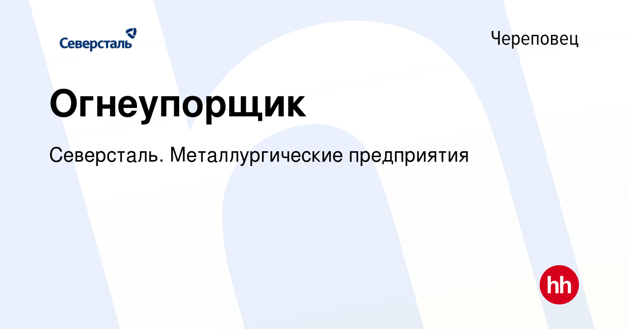 Вакансия Огнеупорщик в Череповце, работа в компании Северсталь.  Металлургические предприятия (вакансия в архиве c 30 ноября 2022)