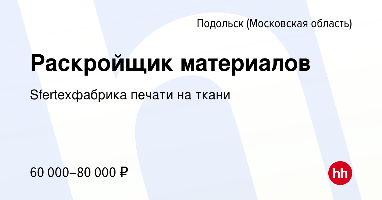 Вакансия Раскройщик материалов в Подольске (Московская область), работа в  компании Sfertexфабрика печати на ткани (вакансия в архиве c 12 декабря  2022)