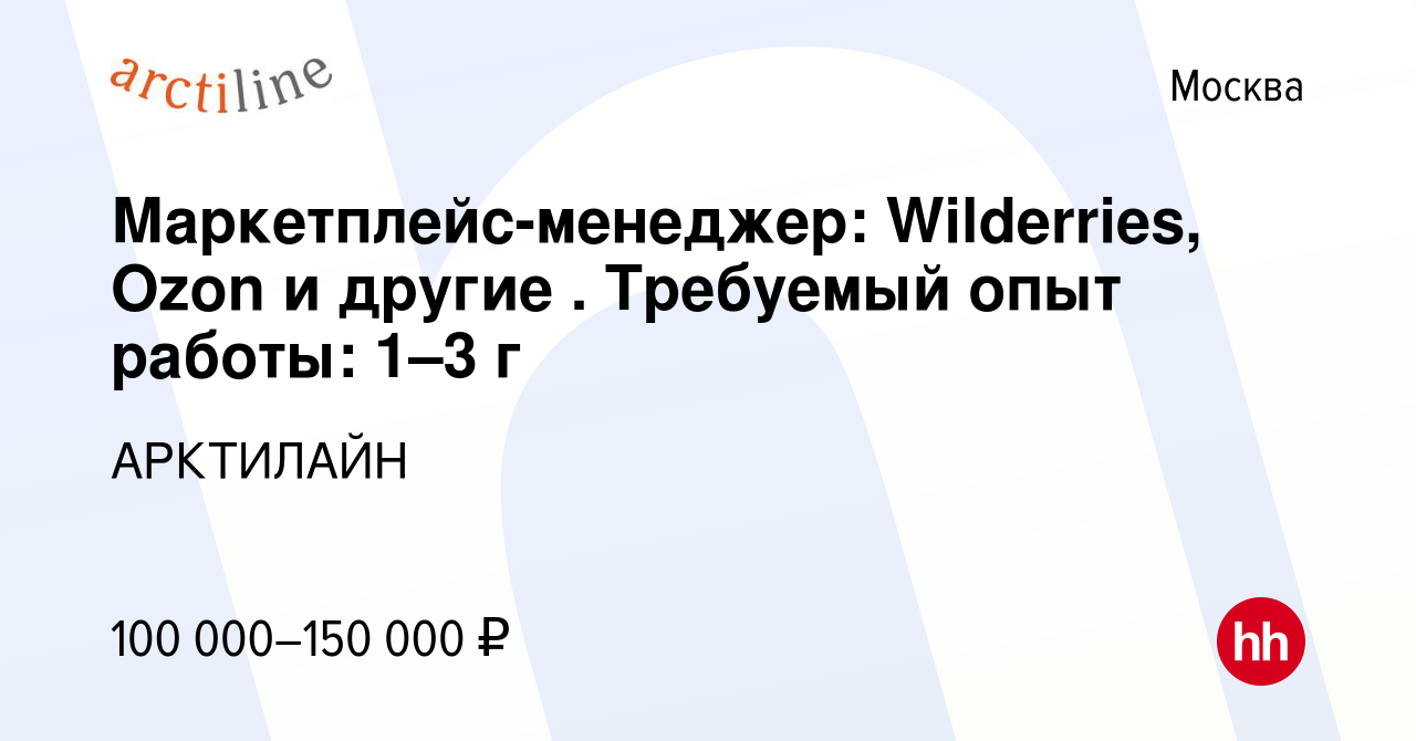 Вакансия Маркетплейс-менеджер: Wilderries, Ozon и другие . Требуемый опыт  работы: 1–3 г в Москве, работа в компании АРКТИЛАЙН (вакансия в архиве c 14  декабря 2022)