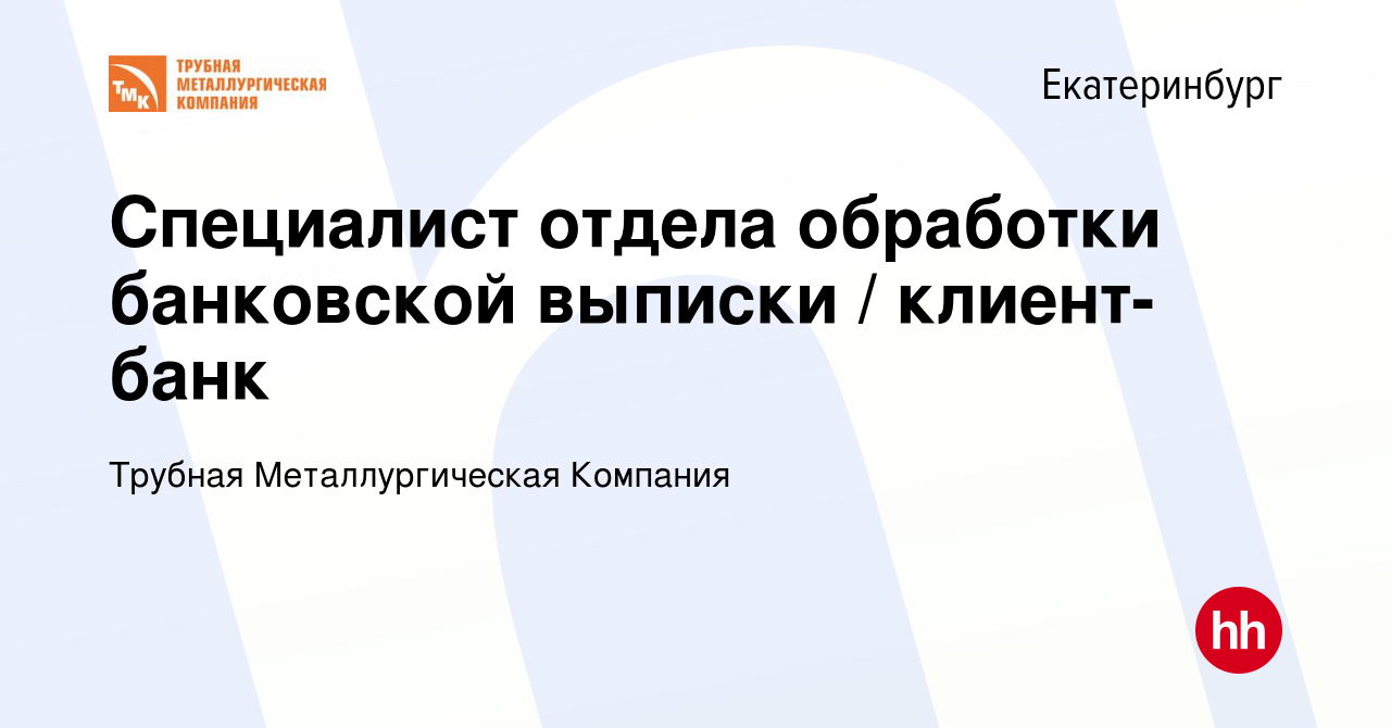 Вакансия Специалист отдела обработки банковской выписки / клиент-банк в  Екатеринбурге, работа в компании Трубная Металлургическая Компания  (вакансия в архиве c 18 января 2023)