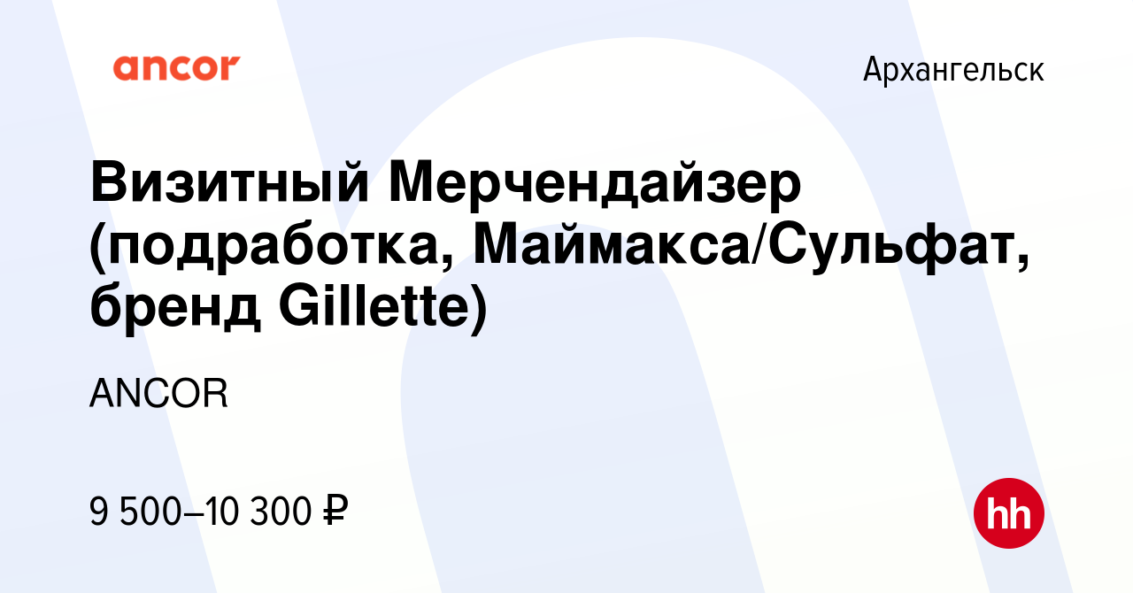 Вакансия Визитный Мерчендайзер (подработка, Маймакса/Сульфат, бренд  Gillette) в Архангельске, работа в компании ANCOR (вакансия в архиве c 21  ноября 2022)