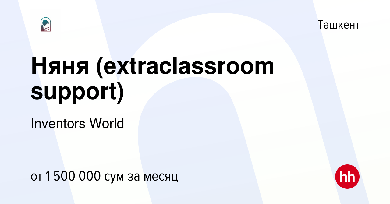 Вакансия Няня (extraclassroom support) в Ташкенте, работа в компании  Inventors World (вакансия в архиве c 17 января 2023)