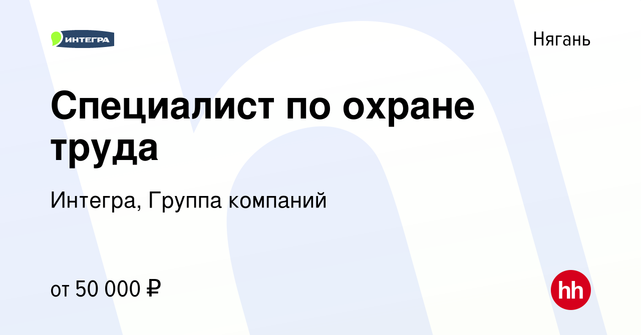 Вакансия Специалист по охране труда в Нягани, работа в компании Интегра,  Группа компаний (вакансия в архиве c 12 февраля 2023)