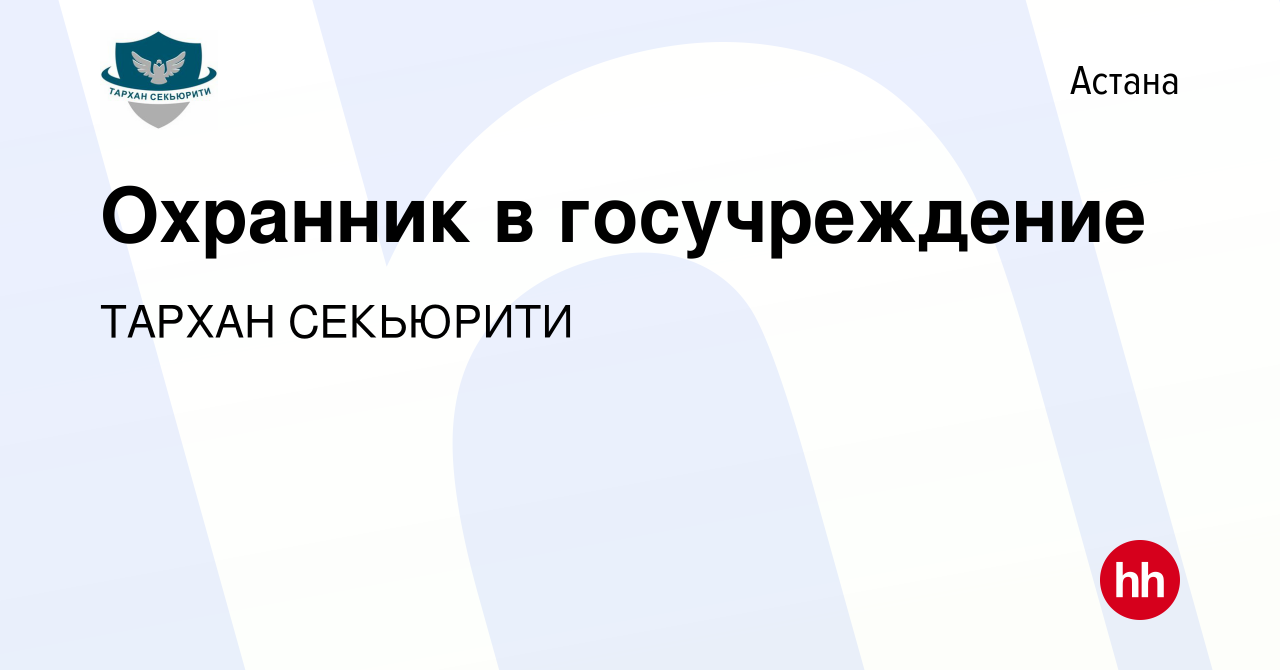 Вакансия Охранник в госучреждение в Астане, работа в компании ТАРХАН  СЕКЬЮРИТИ (вакансия в архиве c 14 декабря 2022)