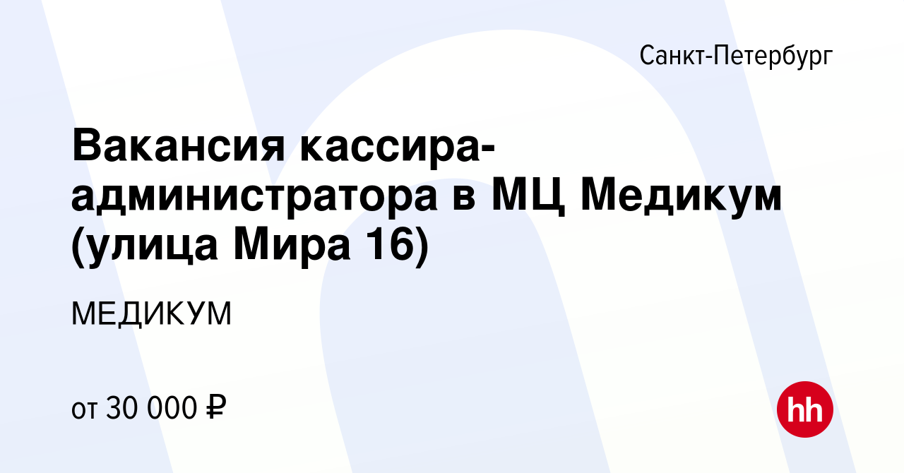 Вакансия Вакансия кассира-администратора в МЦ Медикум (улица Мира 16) в  Санкт-Петербурге, работа в компании МЕДИКУМ (вакансия в архиве c 23 марта  2023)