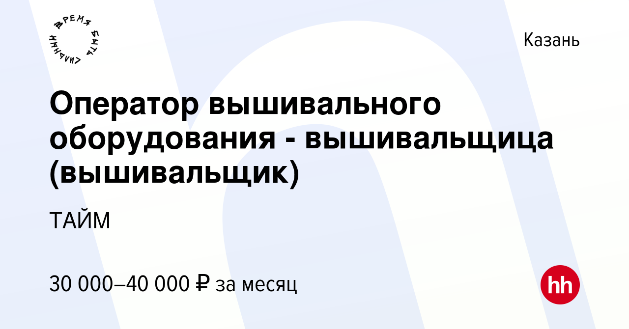 Вакансия Оператор вышивального оборудования - вышивальщица (вышивальщик) в  Казани, работа в компании ТАЙМ (вакансия в архиве c 15 декабря 2022)