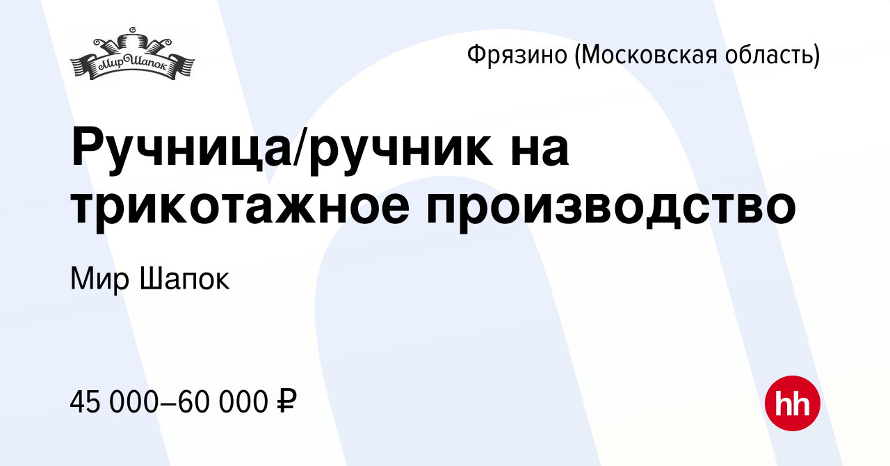 Вакансия Ручница/ручник на трикотажное производство во Фрязино, работа в  компании Мир Шапок (вакансия в архиве c 20 июля 2023)