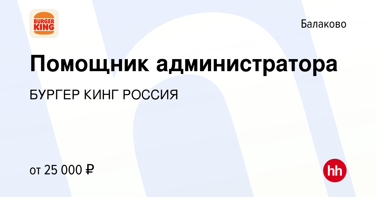 Вакансия Помощник администратора в Балаково, работа в компании БУРГЕР КИНГ  РОССИЯ (вакансия в архиве c 6 февраля 2023)