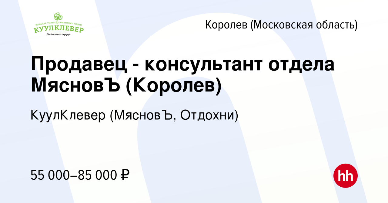 Вакансия Продавец - консультант отдела МясновЪ (Королев) в Королеве, работа  в компании КуулКлевер (МясновЪ, Отдохни) (вакансия в архиве c 19 января  2023)