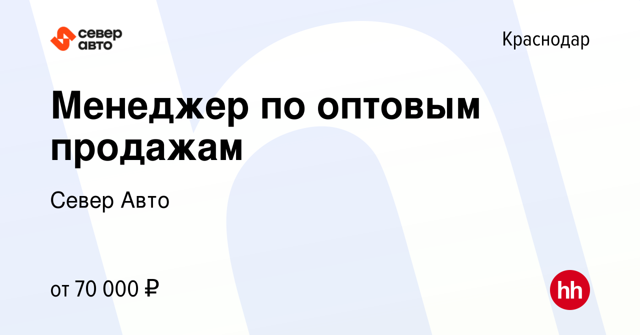 Вакансия Менеджер по оптовым продажам в Краснодаре, работа в компании Север  Авто (вакансия в архиве c 30 декабря 2022)