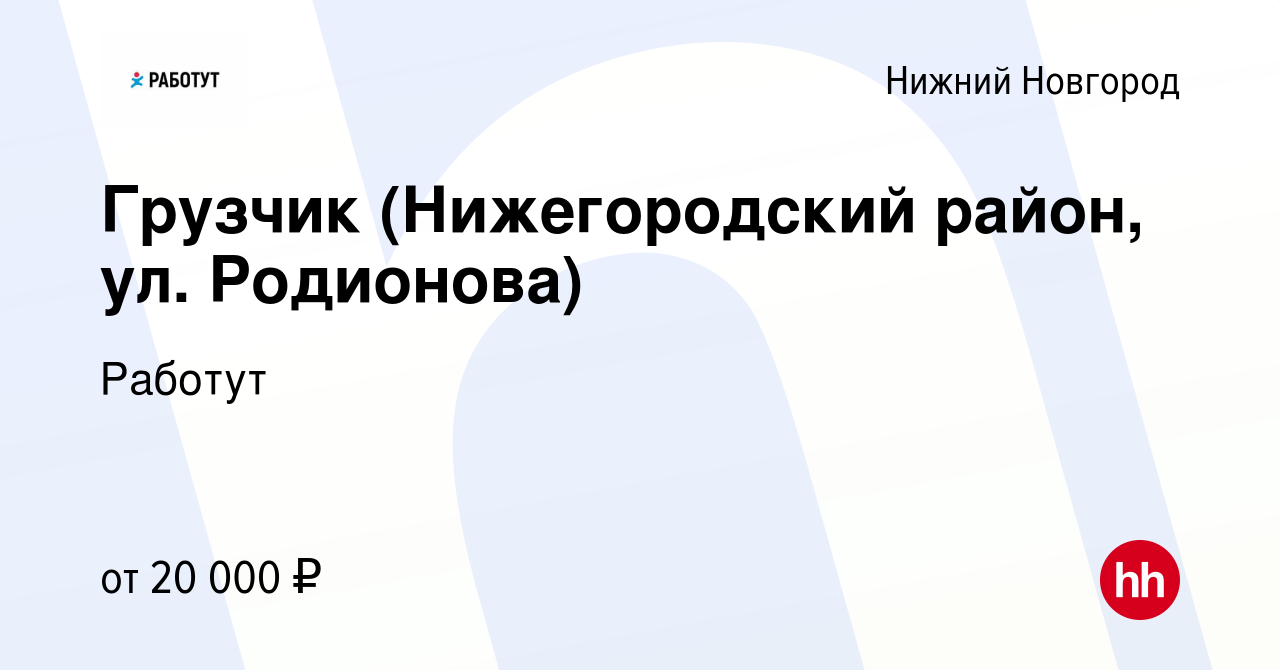 Вакансия Грузчик (Нижегородский район, ул. Родионова) в Нижнем Новгороде,  работа в компании Работут (вакансия в архиве c 15 марта 2023)