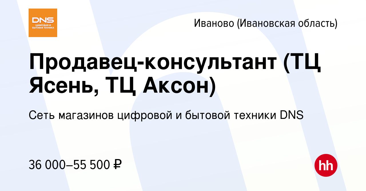 Вакансия Продавец-консультант (ТЦ Ясень, ТЦ Аксон) в Иваново, работа в  компании Сеть магазинов цифровой и бытовой техники DNS (вакансия в архиве c  12 декабря 2022)