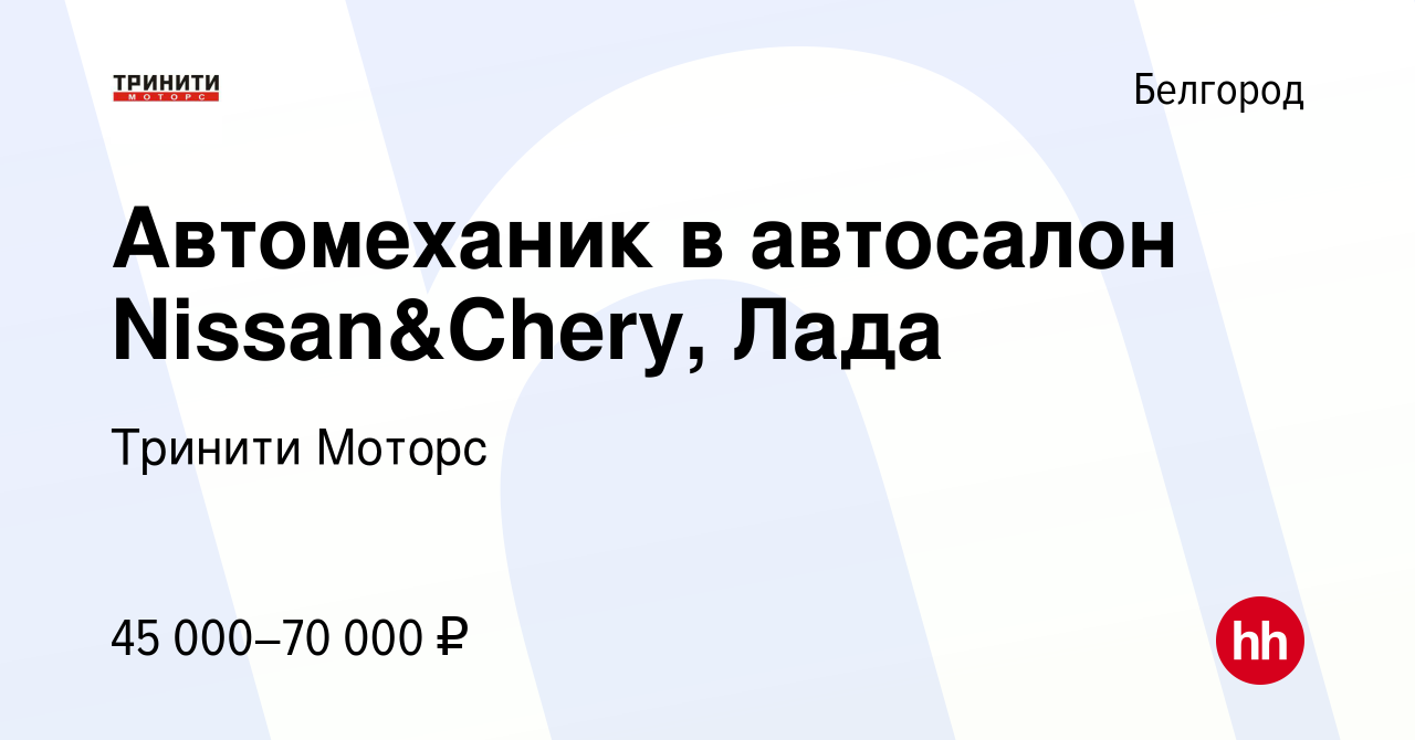 Вакансия Автомеханик в автосалон Nissan&Chery, Лада в Белгороде, работа в  компании Тринити Моторс (вакансия в архиве c 23 апреля 2023)