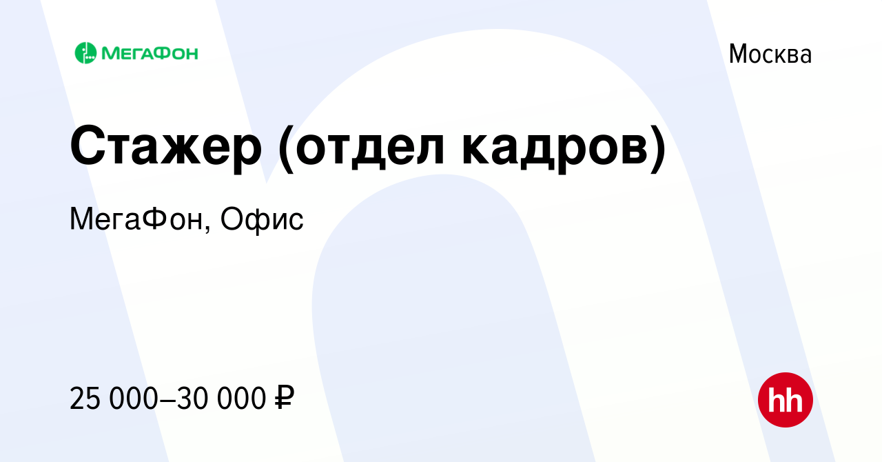 Вакансия Стажер (отдел кадров) в Москве, работа в компании МегаФон, Офис  (вакансия в архиве c 6 декабря 2022)