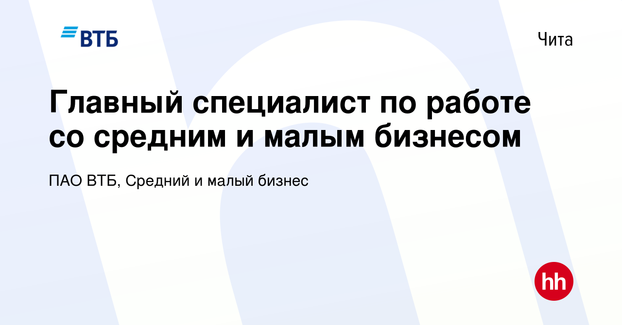 Вакансия Главный специалист по работе со средним и малым бизнесом в Чите,  работа в компании ПАО ВТБ, Средний и малый бизнес (вакансия в архиве c 19  февраля 2023)