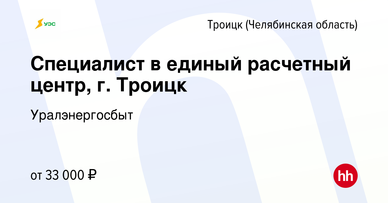 Вакансия Cпециалист в единый расчетный центр, г. Троицк в Троицке, работа в  компании Уралэнергосбыт (вакансия в архиве c 28 июня 2023)