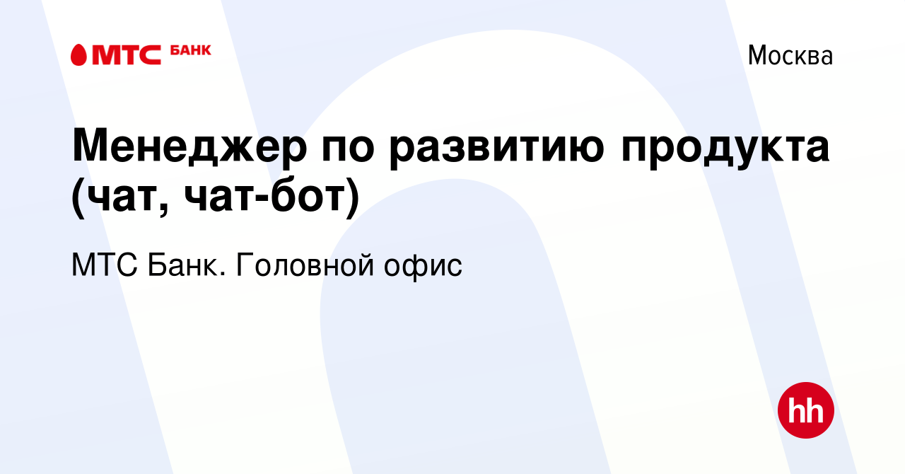 Вакансия Менеджер по развитию продукта (чат, чат-бот) в Москве, работа в  компании МТС Банк. Головной офис (вакансия в архиве c 14 декабря 2022)