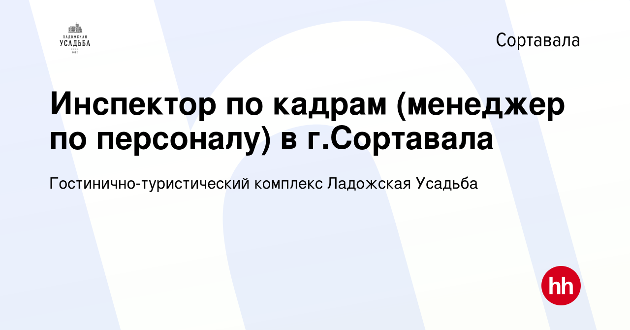 Вакансия Инспектор по кадрам (менеджер по персоналу) в г.Сортавала в  Сортавале, работа в компании Гостинично-туристический комплекс Ладожская  Усадьба (вакансия в архиве c 16 декабря 2022)