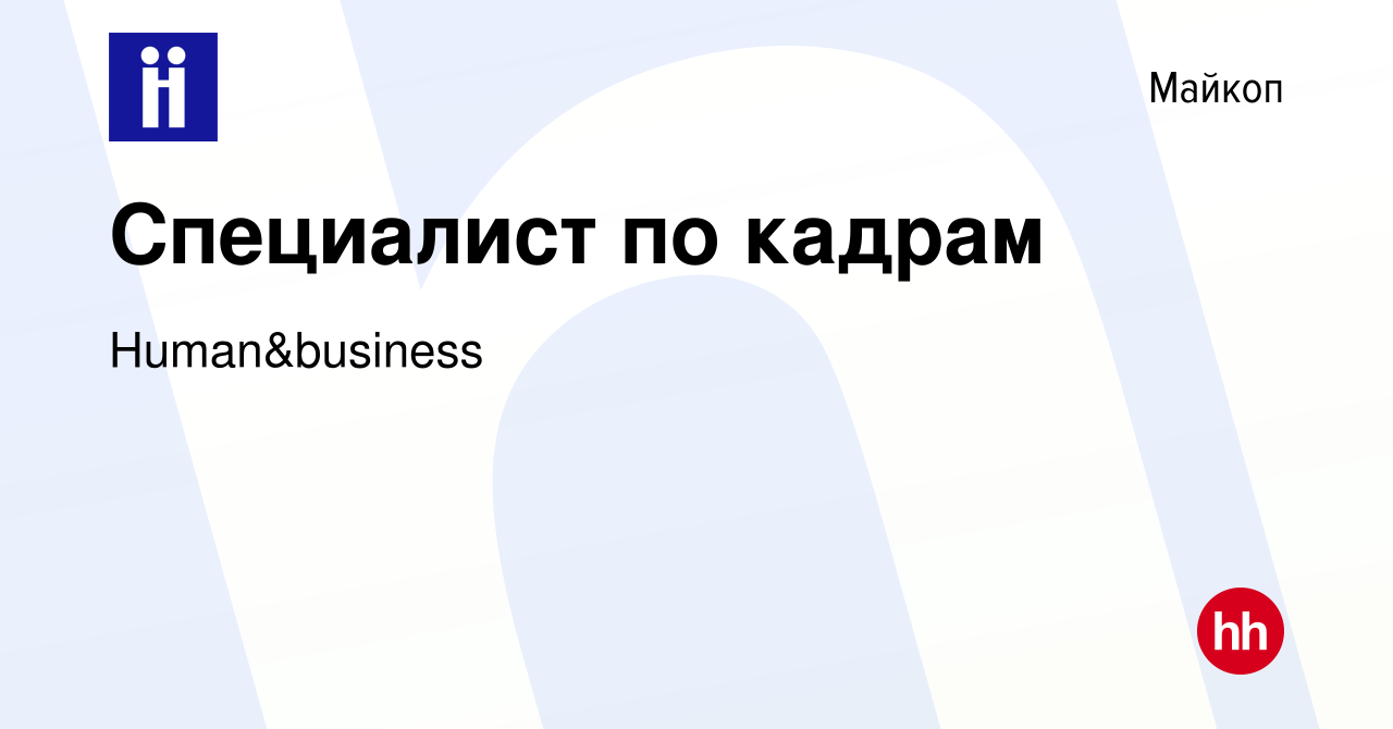 Вакансия Специалист по кадрам в Майкопе, работа в компании Human&business  (вакансия в архиве c 12 декабря 2022)