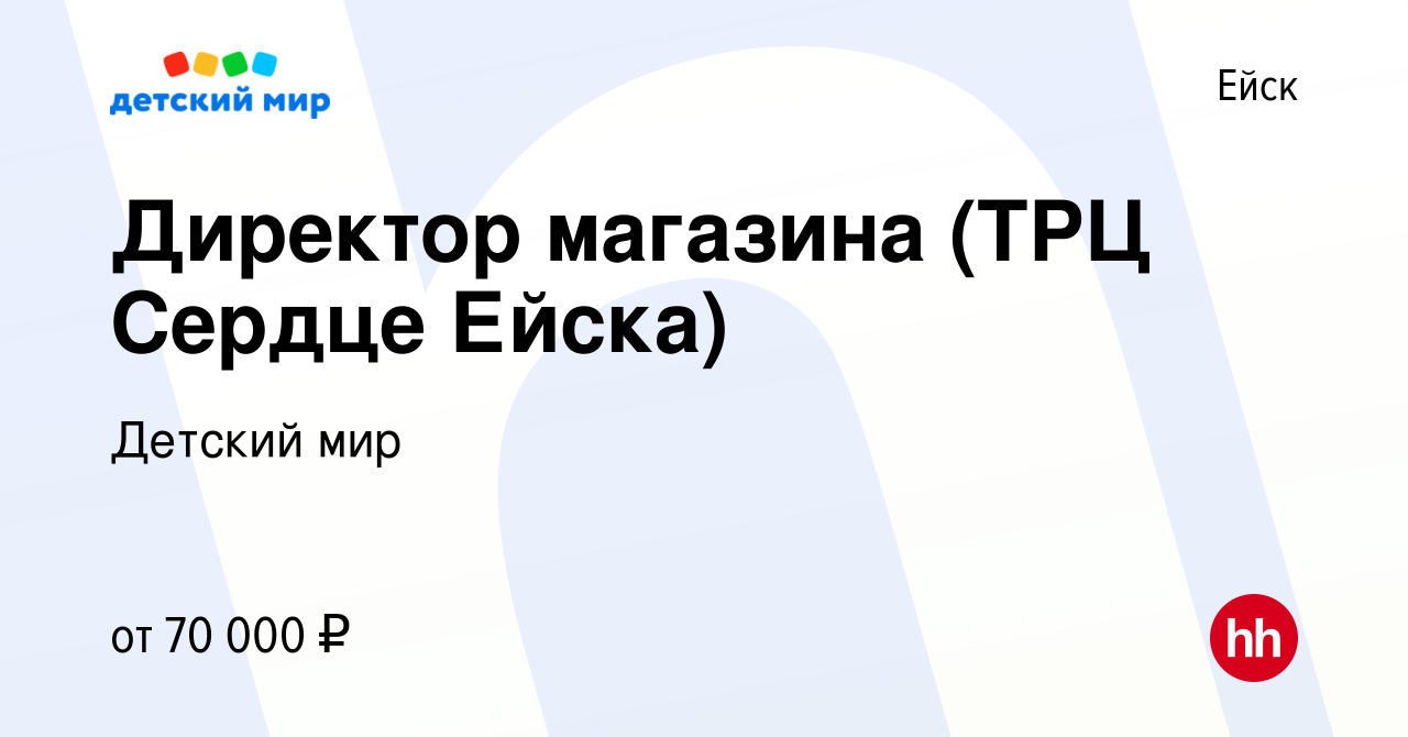 Вакансия Директор магазина (ТРЦ Сердце Ейска) в Ейске, работа в компании  Детский мир (вакансия в архиве c 2 декабря 2022)