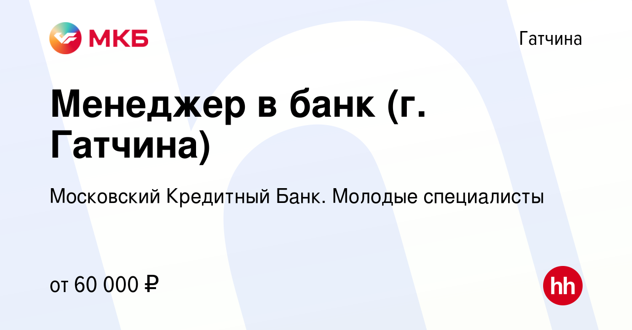 Вакансия Менеджер в банк (г. Гатчина) в Гатчине, работа в компании  Московский Кредитный Банк. Молодые специалисты (вакансия в архиве c 29  декабря 2022)