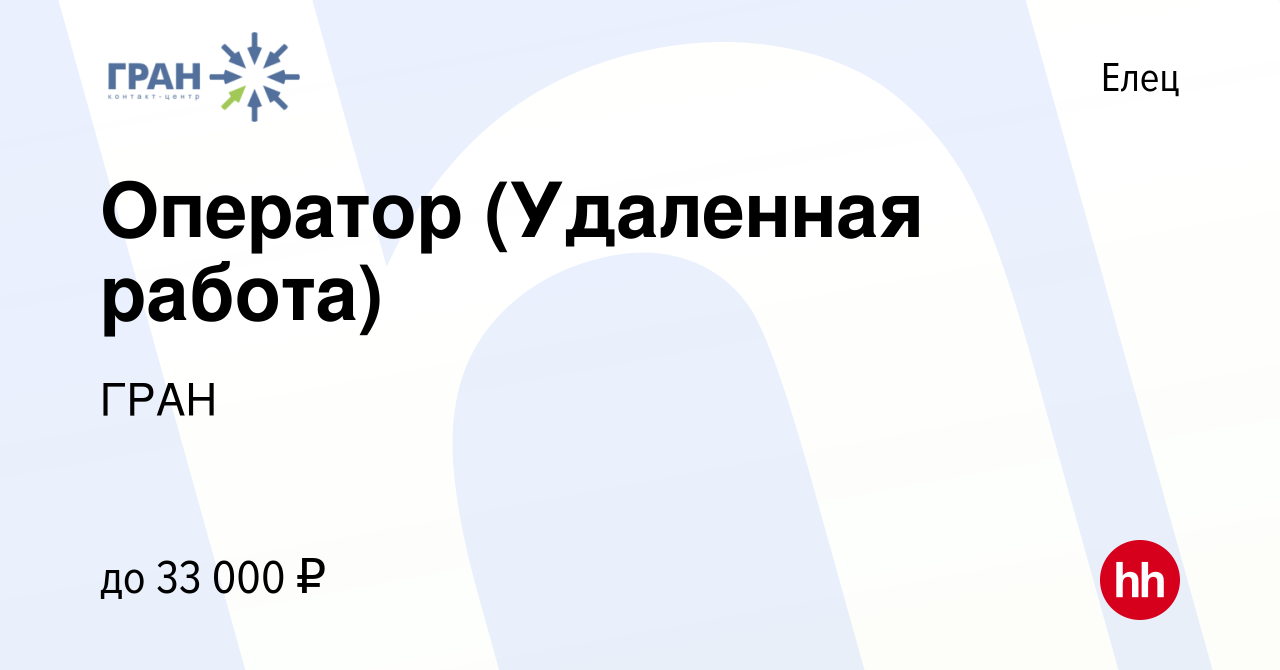 Вакансия Оператор (Удаленная работа) в Ельце, работа в компании ГРАН ( вакансия в архиве c 28 января 2023)