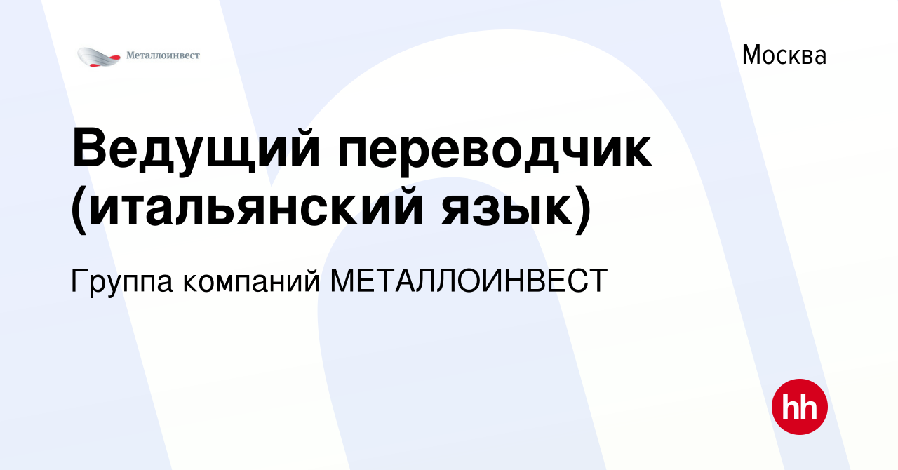 Вакансия Ведущий переводчик (итальянский язык) в Москве, работа в компании  Группа компаний МЕТАЛЛОИНВЕСТ (вакансия в архиве c 17 декабря 2022)