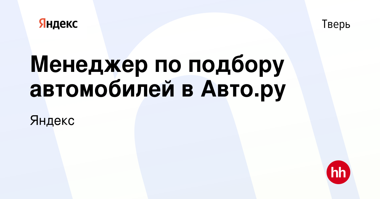 Вакансия Менеджер по подбору автомобилей в Авто.ру в Твери, работа в  компании Яндекс (вакансия в архиве c 13 апреля 2023)