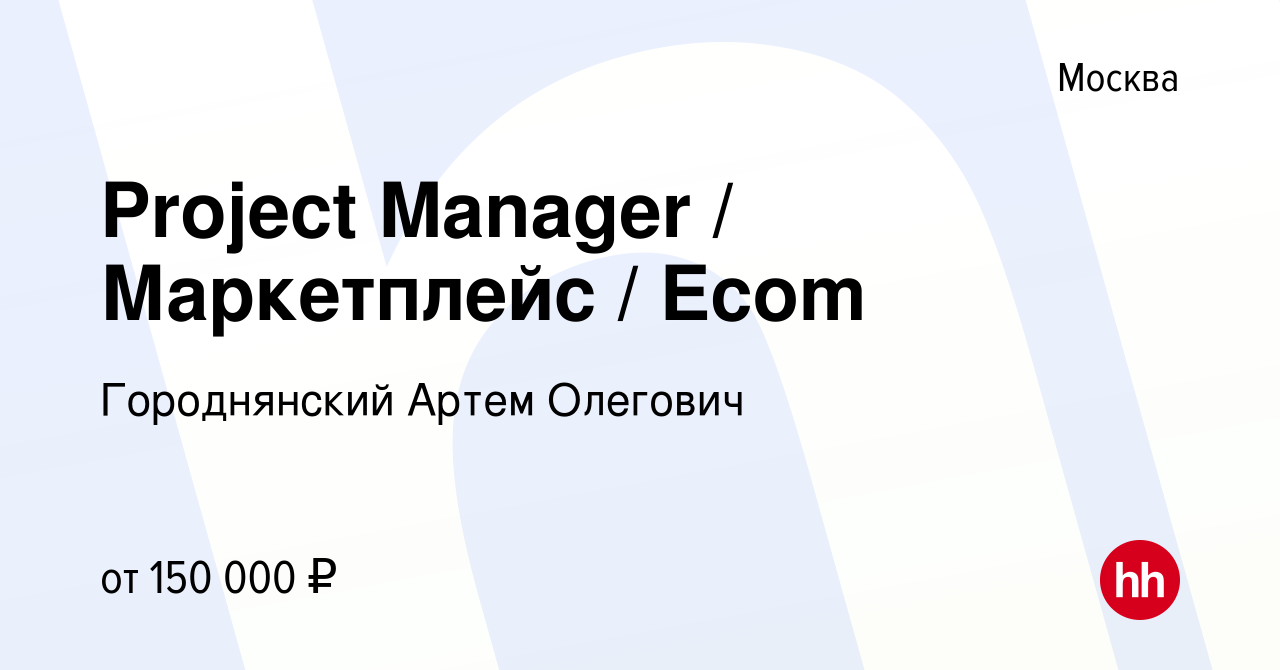 Вакансия Project Manager / Маркетплейс / Ecom в Москве, работа в компании  Городнянский Артем Олегович (вакансия в архиве c 22 января 2023)