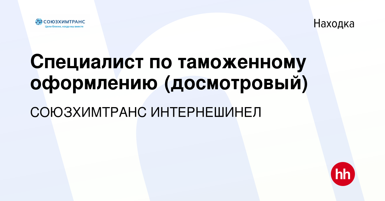 Вакансия Специалист по таможенному оформлению (досмотровый) в Находке,  работа в компании СОЮЗХИМТРАНС ИНТЕРНЕШИНЕЛ (вакансия в архиве c 17 февраля  2023)